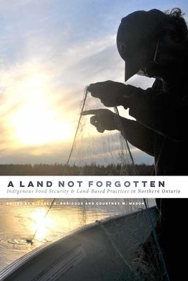 A land not forgotten : Indigenous food security & land-based practices in Northern Ontario