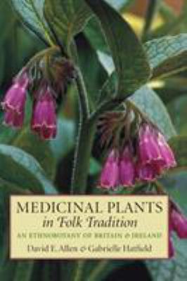Medicinal plants in folk tradition : an ethnobotany of Britain & Ireland