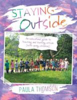 Staying outside : an educational guide to teaching and learning outside (with young children)