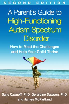 A parent's guide to high-functioning autism spectrum disorder : how to meet the challenges and help your child thrive