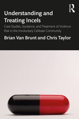 Understanding and treating incels : case studies, guidance, and treatment of violence risk in the involuntary celibate community