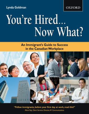 You're hired-- now what? : an immigrant's guide to success in the Canadian workplace