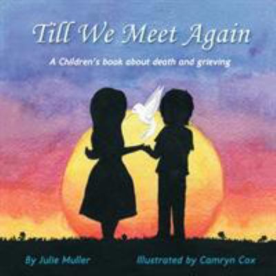 Till we meet again : a children's book about death and grieving