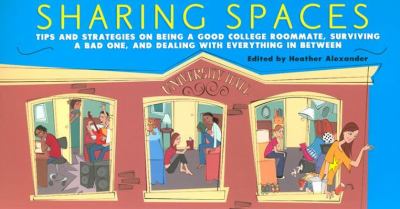 Sharing spaces : tips and strategies on being a good college roommate, surviving a bad one, and dealing with everything in between
