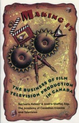 Making it : the business of film & television production in Canada