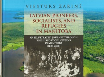 Latvian pioneers, socialists, and refugees in Manitoba : an illustrated journey through the history of Latvians in Manitoba (1895-2018)