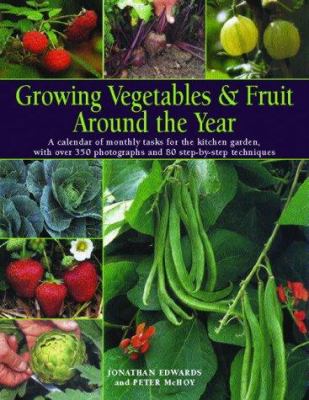 Growing vegetables & fruit around the year : a calendar of monthly tasks for the kitchen garden, with over 300 photographs and 80 step-by-step techniques