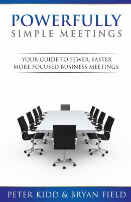 Powerfully simple meetings : your guide to fewer, faster more focused business meetings