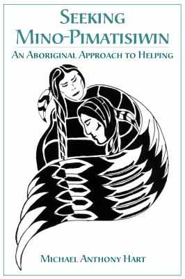 Seeking mino-pimatisiwin : an Aboriginal approach to helping