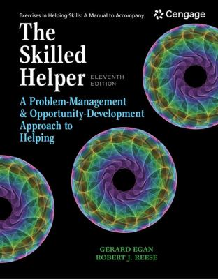 Exercises in helping skills : a manual to accompany The Skilled Helper : a problem-management and opportunity-development approach to helping, tenth edition, Gerard Egan