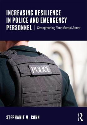 Increasing resilience in police and emergency personnel : strengthening your mental armor