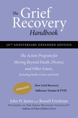 The grief recovery handbook : the action program for moving beyond death, divorce, and other losses including health, career, and faith