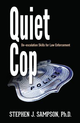 Quiet cop : de-escalation skills for law enforcement