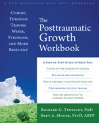 The posttraumatic growth workbook : coming through trauma wiser, stronger, and more resilient