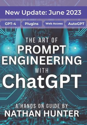 The art of prompt engineering with ChatGPT : a hands-on guide