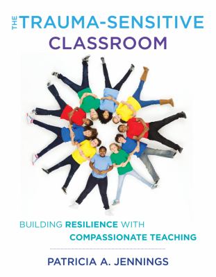 The trauma-sensitive classroom : building resilience with compassionate teaching