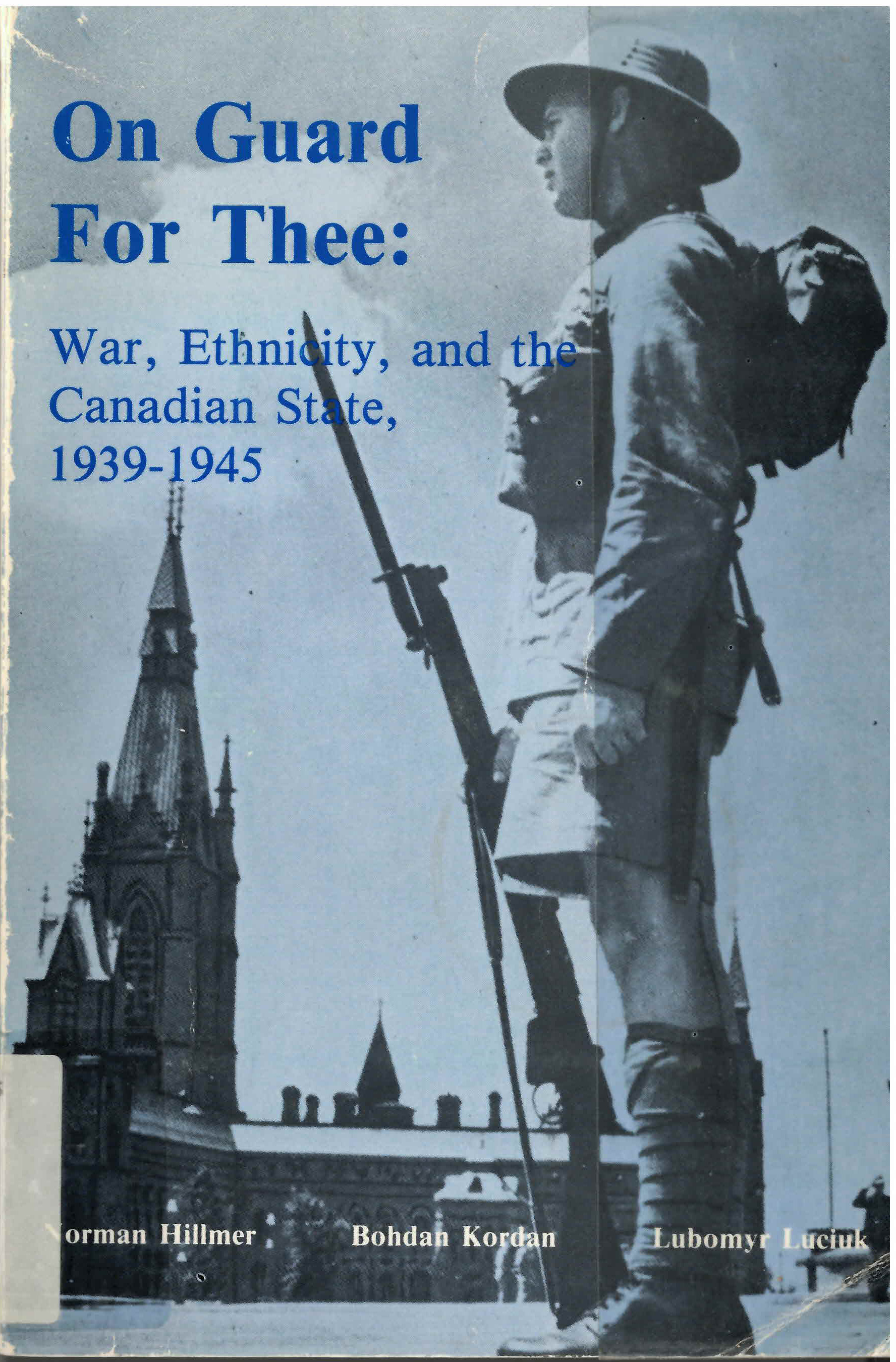 On guard for thee: : war, ethnicity, and the Canadian  state, 1939-1945 /