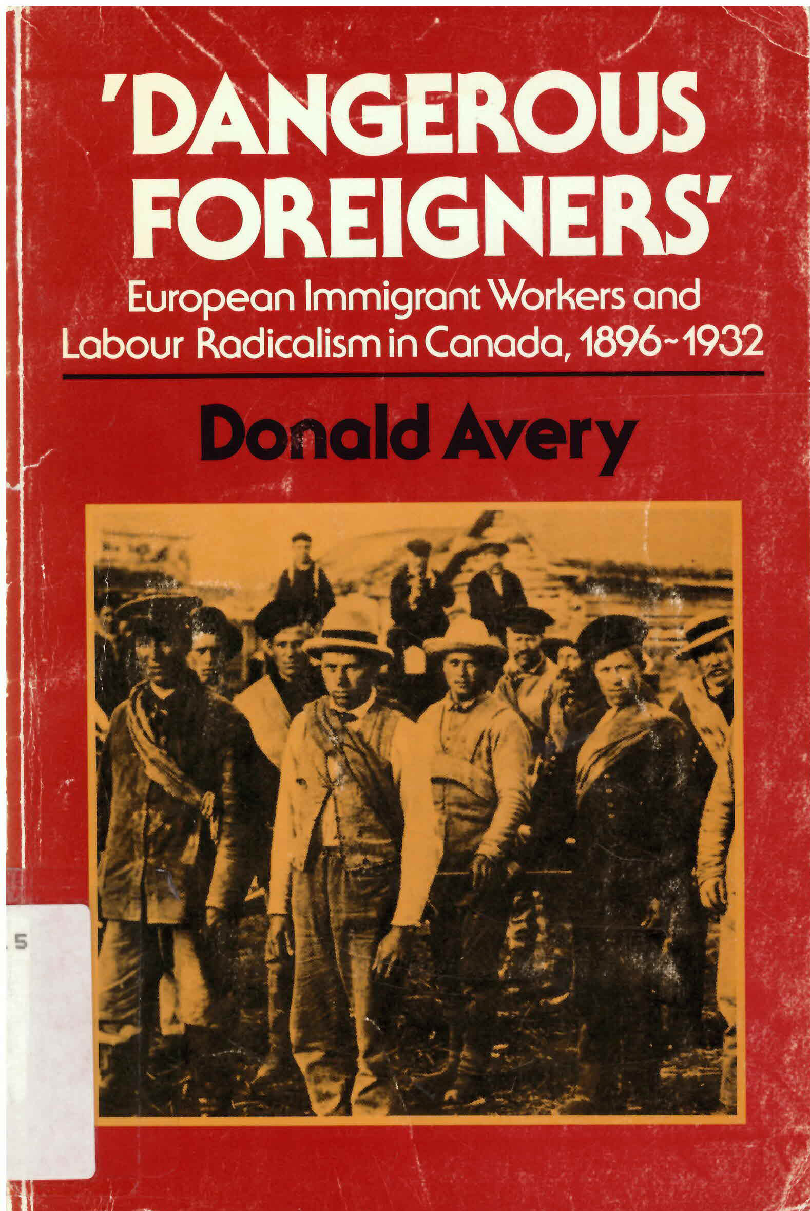 "Dangerous foreigners": : European immigrant workers and  labour radicalism in Canada, 1896-1932 /