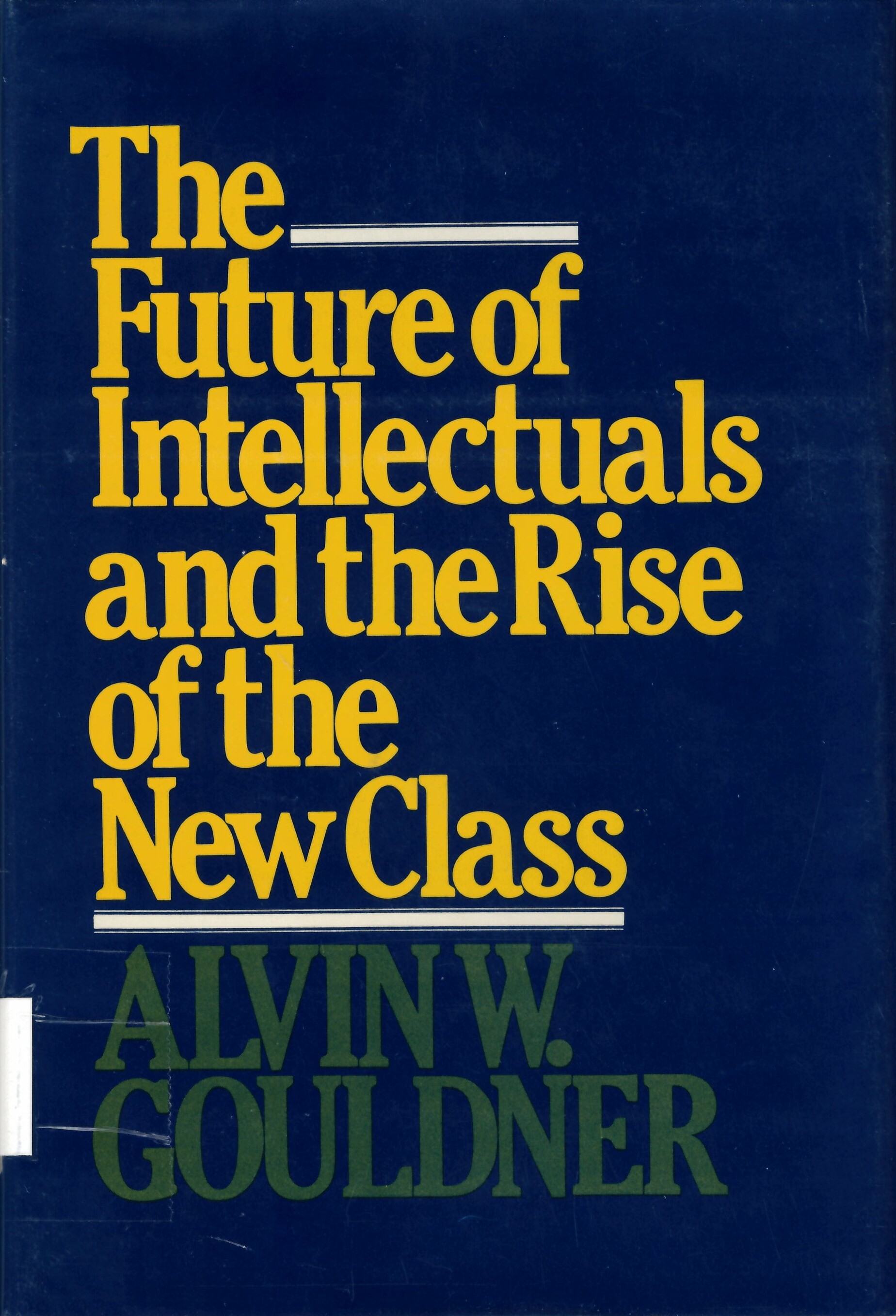 Future of intellectuals and the rise of the new class: a  frame of reference, theses, conjectures, arguments, and an  historical perspective on the role of intellectuals ... /