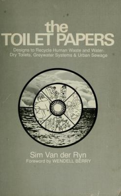 Toilet papers: designs to recycle human waste and water  : dry toilets, greywater systems, & urban sewage /