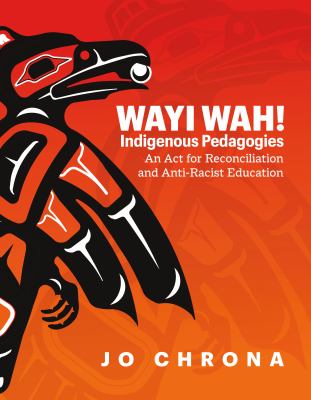 Wayi wah : Indigenous pedagogies : an act for reconciliation and anti-racist education