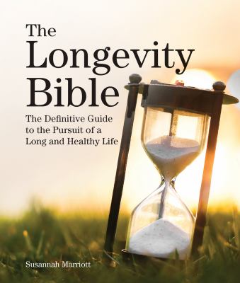 The longevity bible : the definitive guide to the pursuit of a long and healthy life