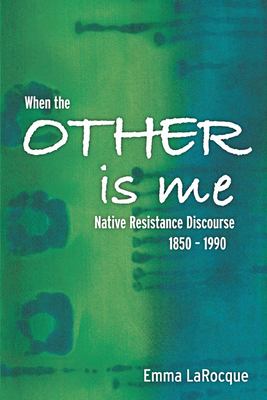 When the other is me : Native resistance discourse, 1850-1990