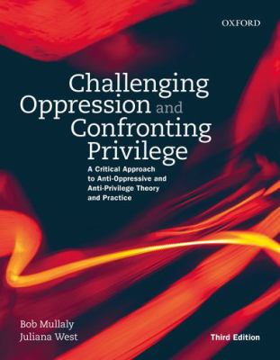 Challenging oppression and confronting privilege : a critical approach to anti-oppressive and anti-privilege theory and practice