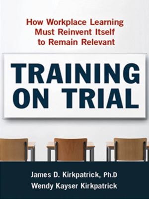 Training on trial : how workplace learning must reinvent itself to remain relevant