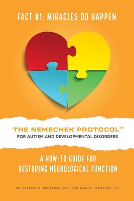 The Nemechek Protocol for autism and developmental disorders   : a how-to guide to restoring neurological function.