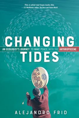 Changing tides : an ecologist's journey to make peace with the Anthropocene