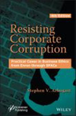 Resisting corporate corruption : practical cases in business ethics from Enron through SPACs