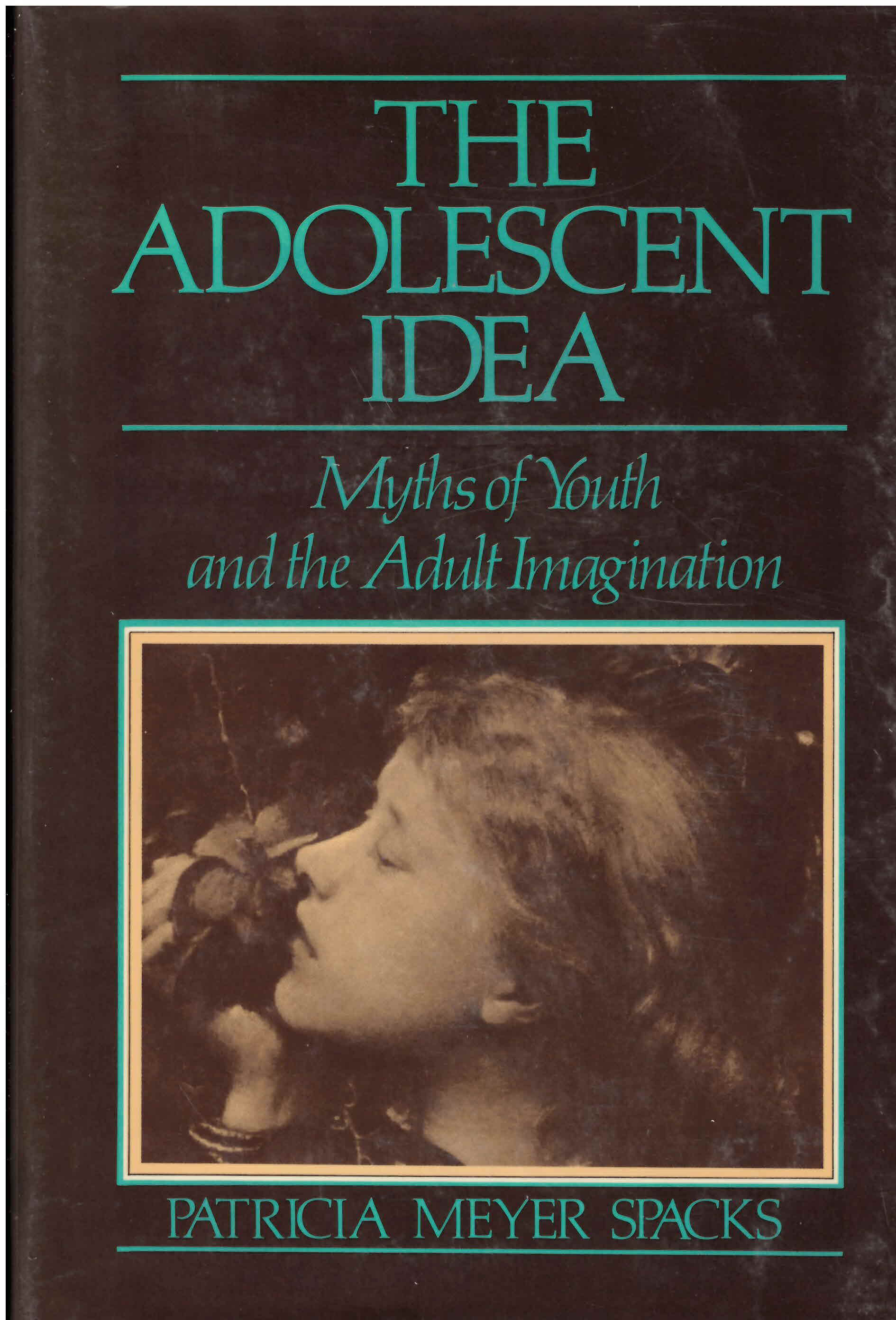 Adolescent idea : myths of youth and the adult imagination