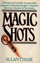 Magic shots: human and scientific account of the long and continuing struggle to eradicate infectious diseases by vaccination /