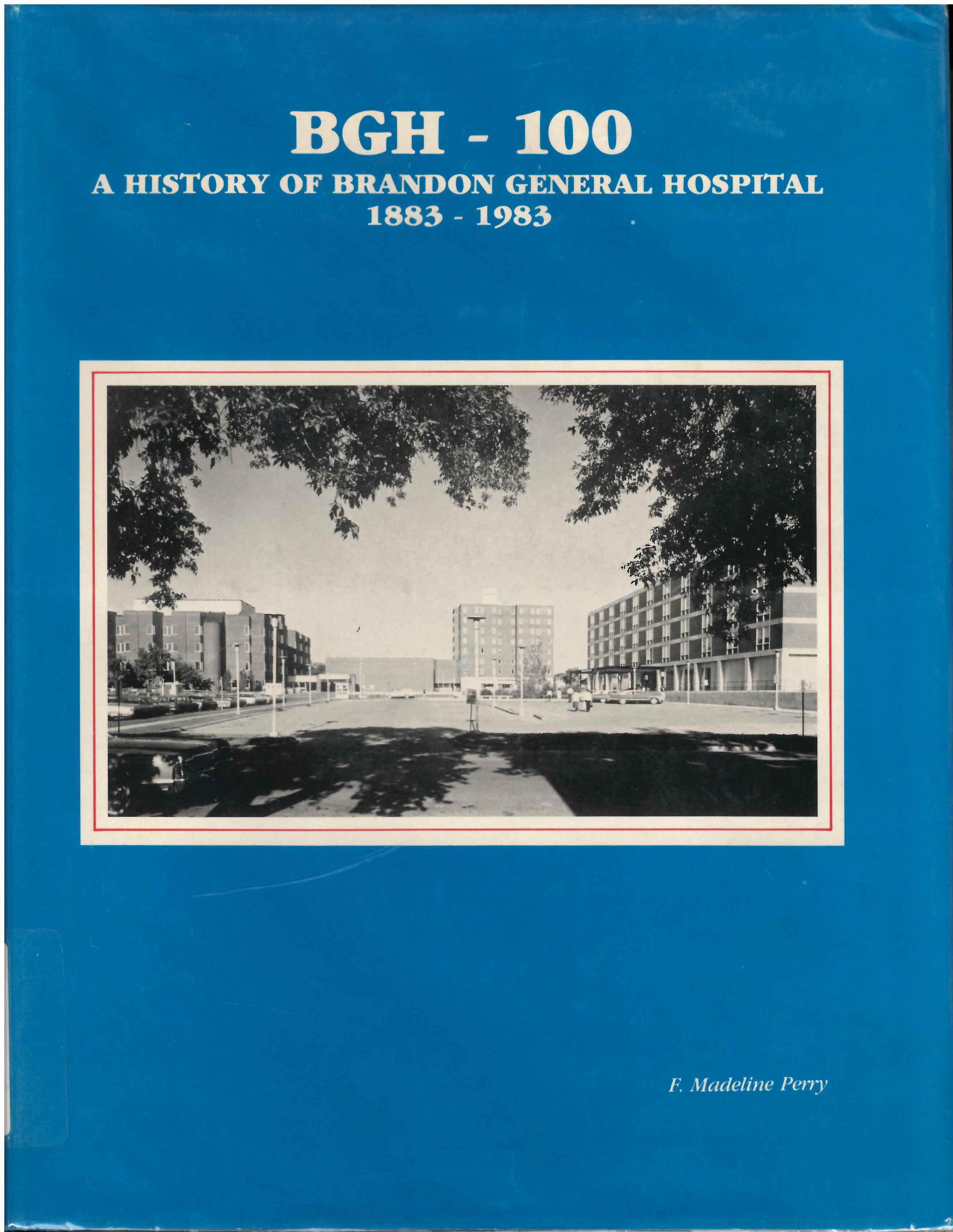 BGH-100 : a history of the Brandon General Hospital,  1883-1983 /